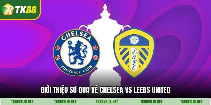 Giới thiệu sơ qua về Chelsea vs Leeds United