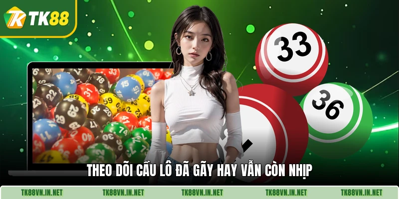 Theo dõi cầu lô đã gãy hay vẫn còn nhịp